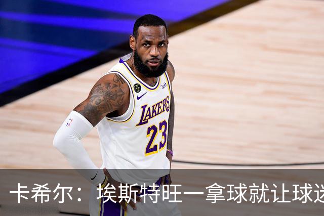 卡希尔：埃斯特旺一拿球就让球迷兴奋，阿扎尔罗本是他的目标水准